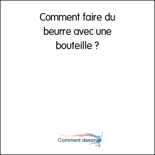 Comment faire du beurre avec une bouteille